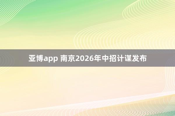 亚博app 南京2026年中招计谋发布
