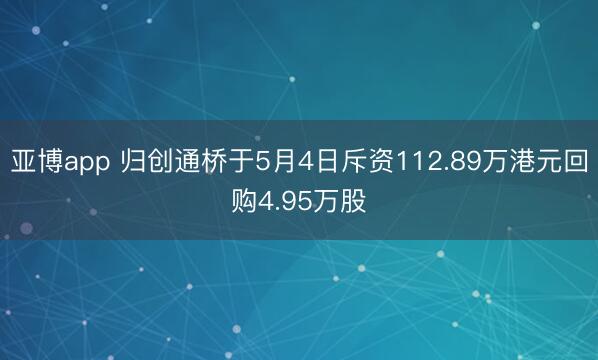 亚博app 归创通桥于5月4日斥资112.89万港元回购4.95万股